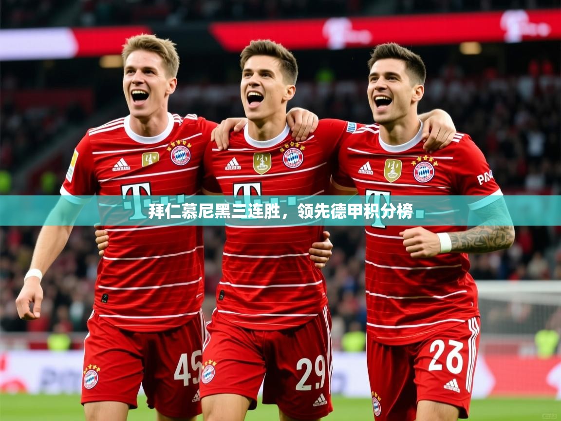 2025澳客体育彩票网站拜仁慕尼黑三连胜，领先德甲积分榜