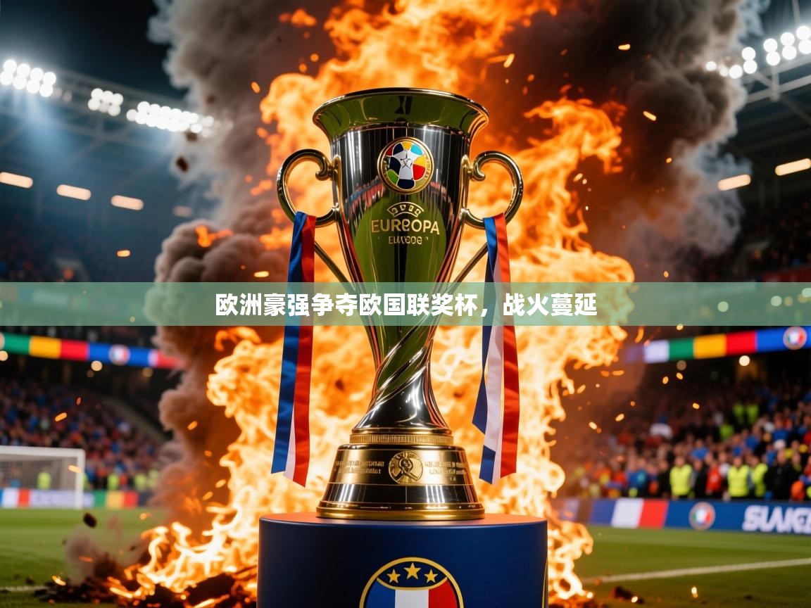 2025澳客体育app欧洲豪强争夺欧国联奖杯，战火蔓延