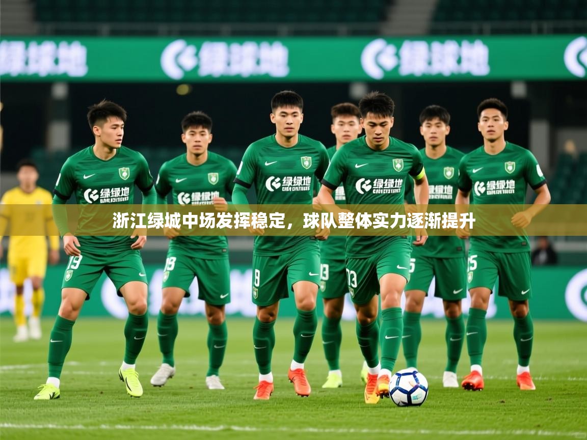 2025澳客体育彩票网站浙江绿城中场发挥稳定，球队整体实力逐渐提升