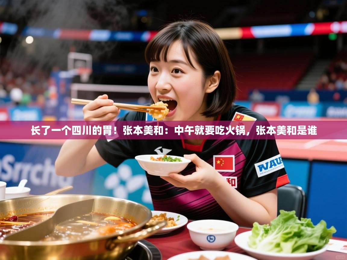 2025澳客体育长了一个四川的胃!张本美和:中午就要吃火锅,张本美和是谁 第3张