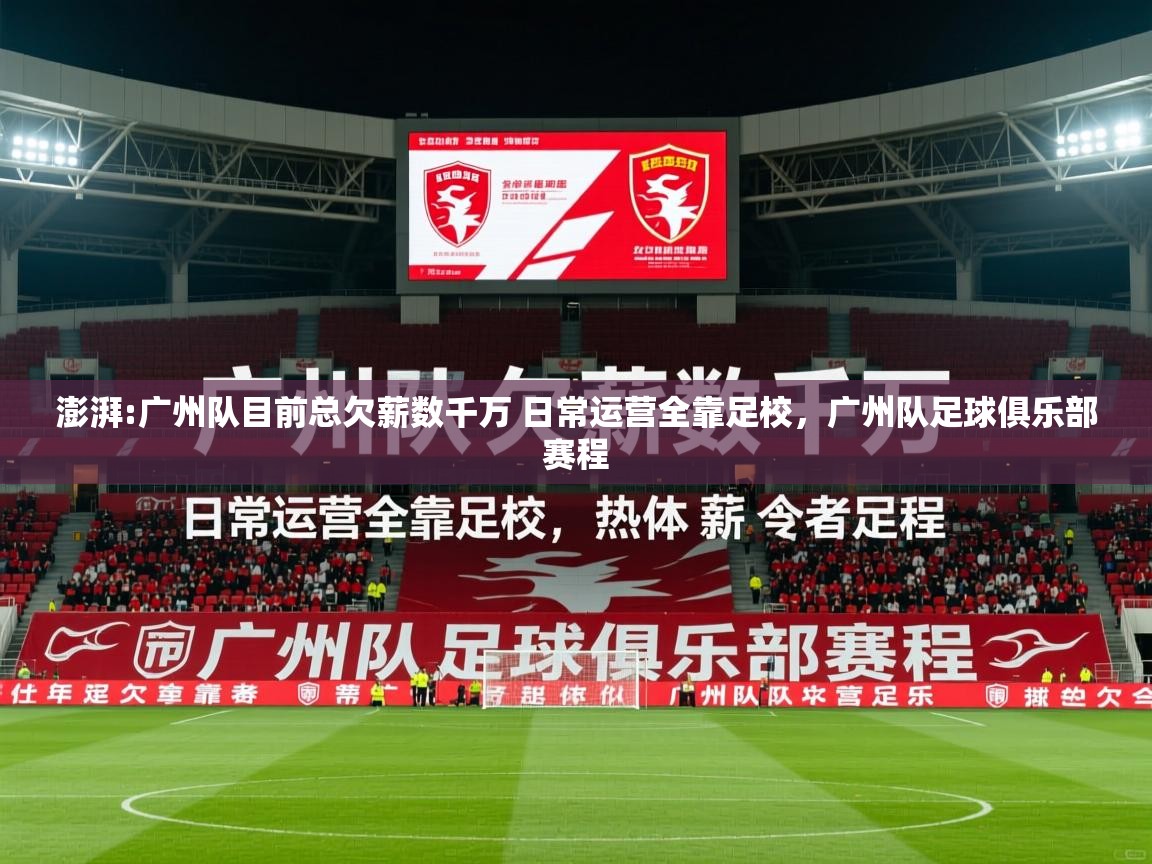2025澳客体育官网入口澎湃:广州队目前总欠薪数千万 日常运营全靠足校，广州队足球俱乐部赛程